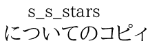 s_s_stars についてのコピィ