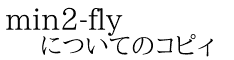 min2-fly についてのコピィ
