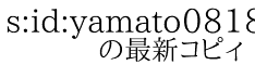 s:id:yamato0818 　　の最新コピィ