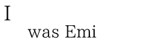 I was Emi