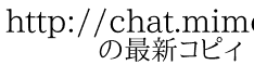 http://chat.mimora.com/common/chat.mpl?roomnum=979364 　　の最新コピィ