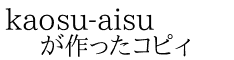 kaosu-aisu が作ったコピィ