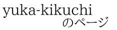 yuka-kikuchi             のページ