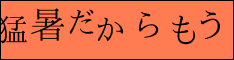 猛暑だからもう