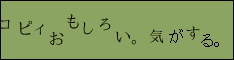 コピィおもしろい。気がする。