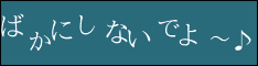ばかにしないでよ～♪